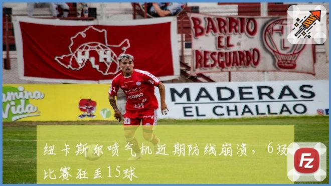 纽卡斯尔喷气机近期防线崩溃，6场比赛狂丢15球