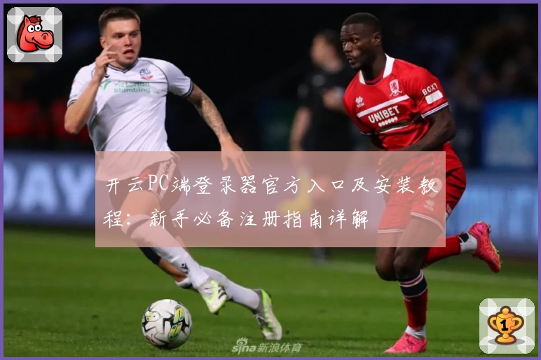开云PC端登录器官方入口及安装教程：新手必备注册指南详解