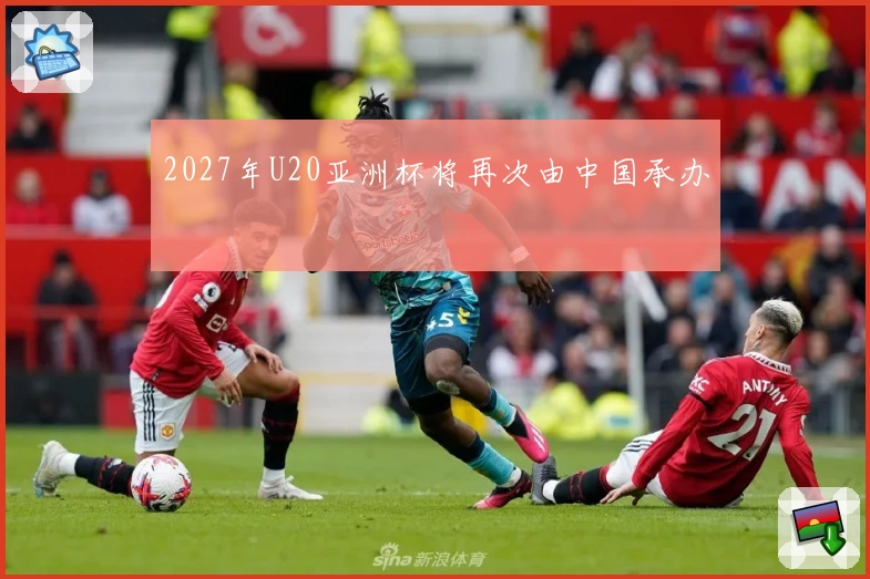 2027年U20亚洲杯将再次由中国承办